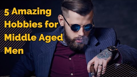5 AMAZING HOBBIES for Middle Aged Men