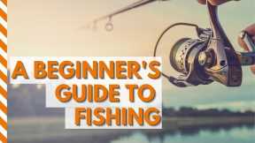 A BEGINNER'S GUIDE TO FISHING