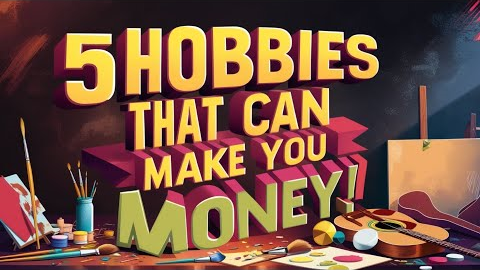 5 Hobbies That Can Make You Money!