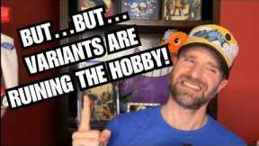 But Variants are RUINING the Hobby