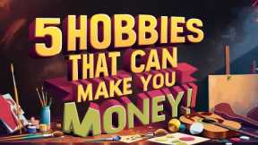 5 Hobbies That Can Make You Money!