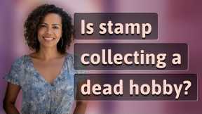 Is stamp collecting a dead hobby?