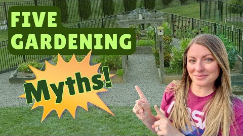 Don’t Believe These 5 Popular Gardening Myths!