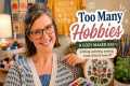 Too Many Hobbies? | Knitting, Sewing, 