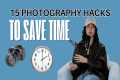 15 Photography Hacks to Save Time and 