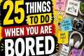 Bored? Try These 25 Fun Things Right